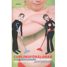 Curlingföräldrar och servicebarn.
En handbok i barnuppfostran.