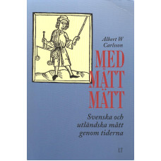 Med mått mätt
Svenska och utländska mått
genom tiderna