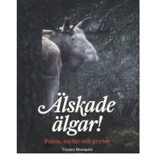 Älskade älgar!  Fakta, myter och grytor