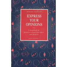 Express your opinion
A handbook of practical 
discussion topics and projects