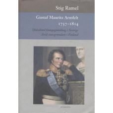 Gustaf Mauritz Armfelt 1757-1814 
Dödsdömd kungagunstling i Sverige 
Ärad statsggrundare i Finland