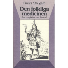 Den folkliga medicinen 
Svart magi eller sunt förnuft?